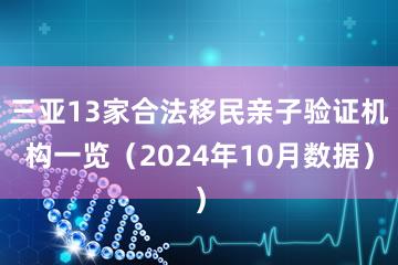 三亚13家合法移民亲子验证机构一览（2024年10月数据）